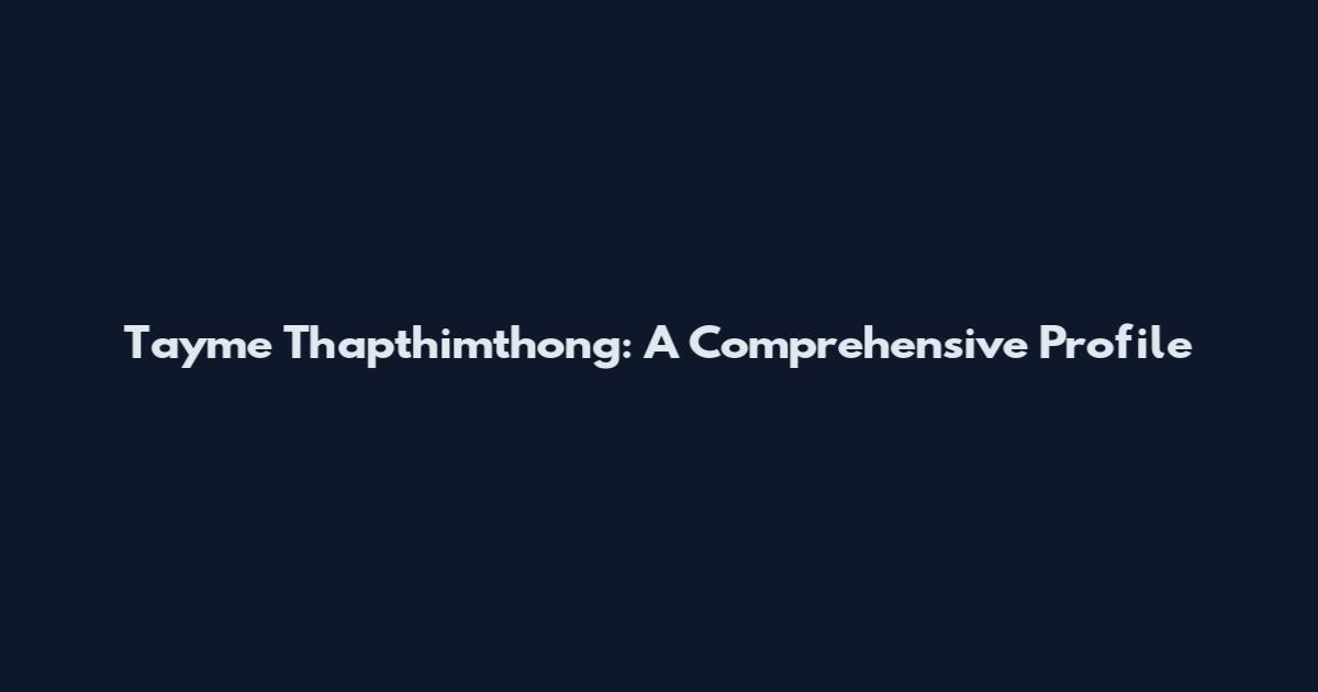Tayme Thapthimthong: A Comprehensive Profile