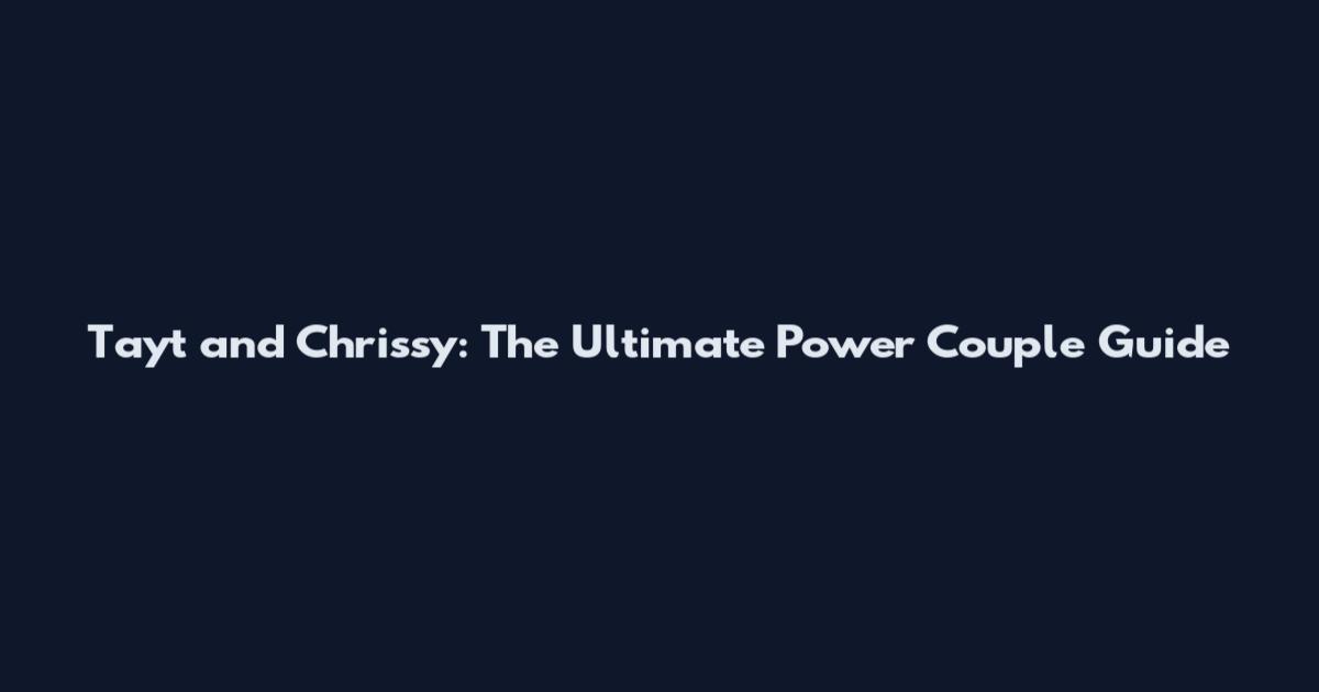 Tayt and Chrissy: The Ultimate Power Couple Guide