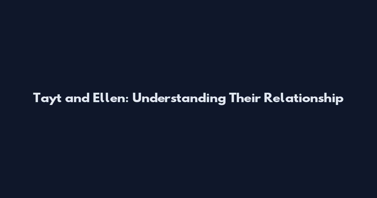 Tayt and Ellen: Understanding Their Relationship