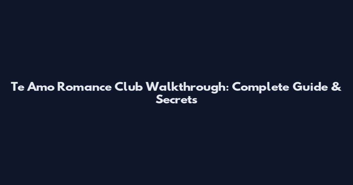 Te Amo Romance Club Walkthrough: Complete Guide & Secrets