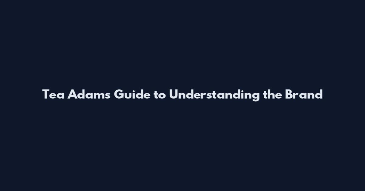 Tea Adams Guide to Understanding the Brand