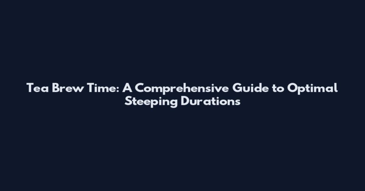 Tea Brew Time: A Comprehensive Guide to Optimal Steeping Durations