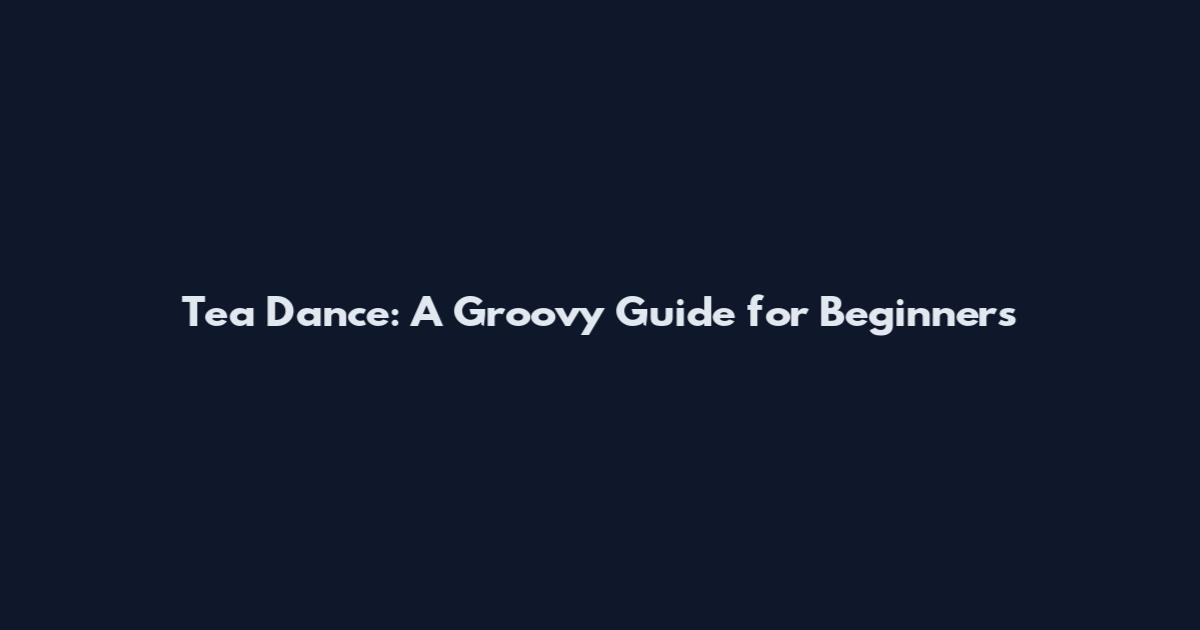 Tea Dance: A Groovy Guide for Beginners