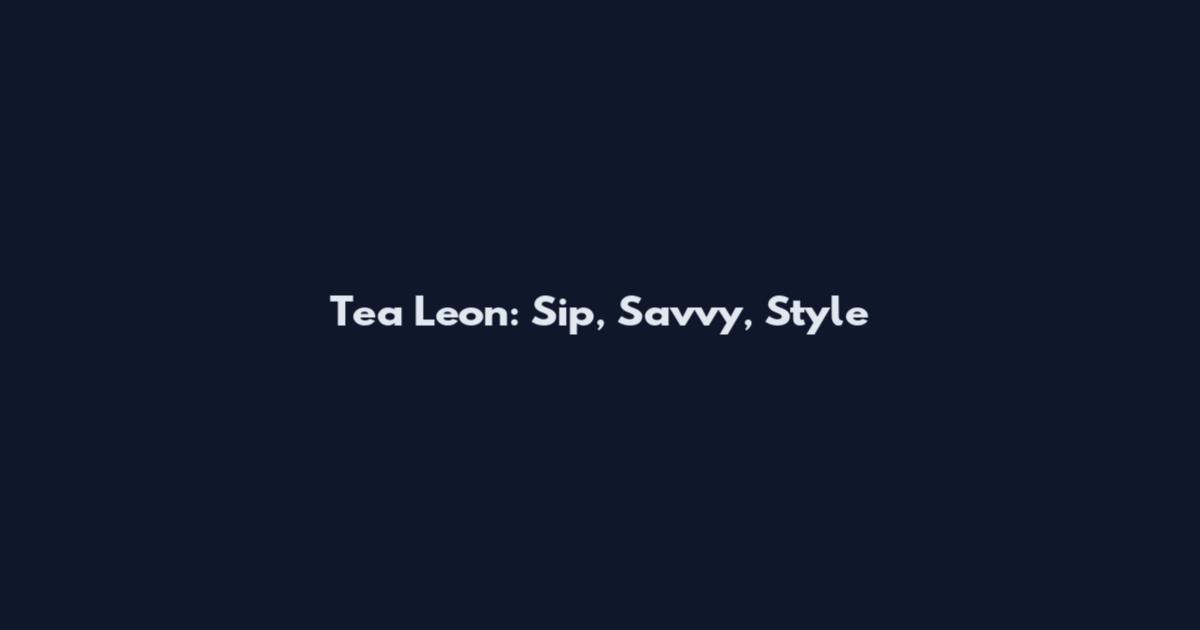 Tea Leon: Sip, Savvy, Style