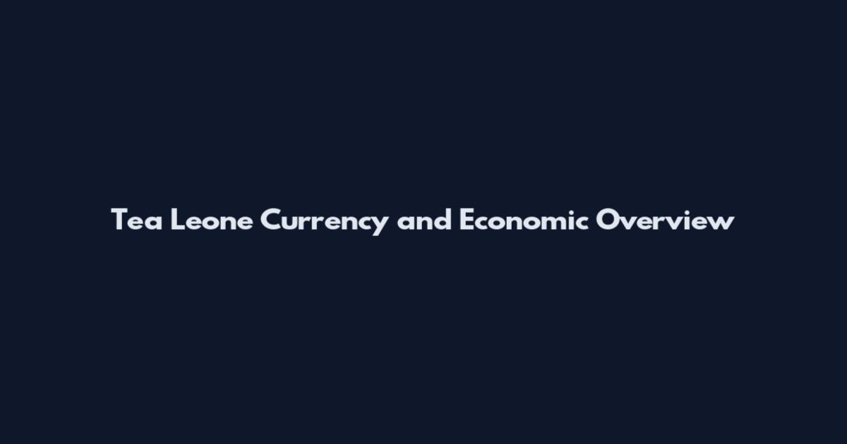 Tea Leone Currency and Economic Overview