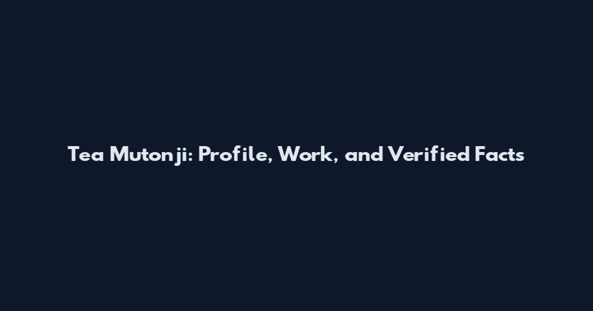 Tea Mutonji: Profile, Work, and Verified Facts