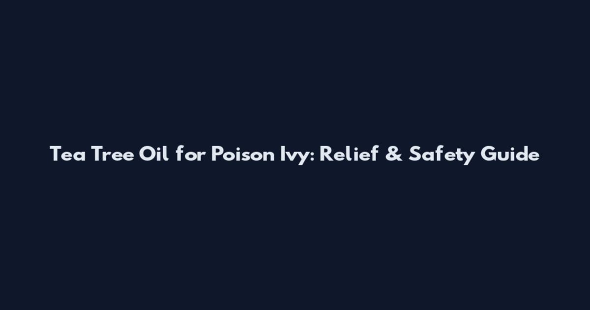 Tea Tree Oil for Poison Ivy: Relief & Safety Guide