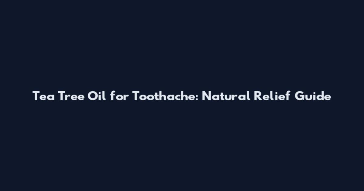 Tea Tree Oil for Toothache: Natural Relief Guide