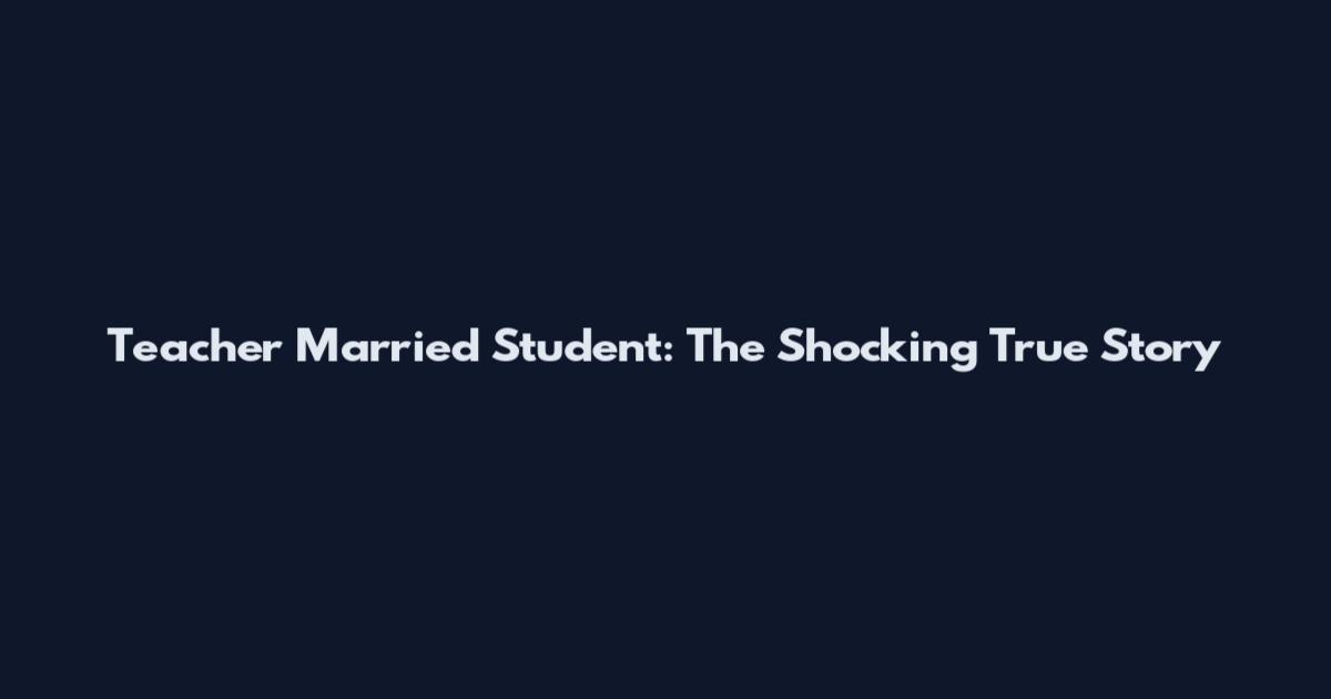 Teacher Married Student: The Shocking True Story