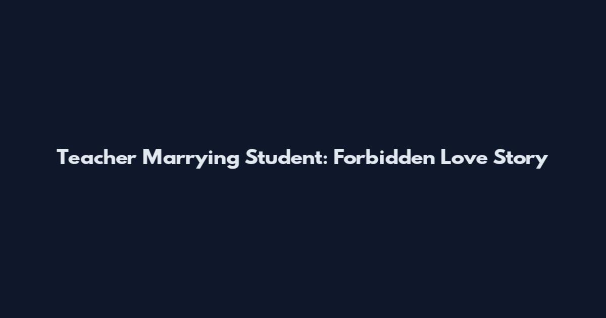 Teacher Marrying Student: Forbidden Love Story