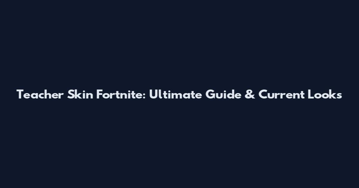 Teacher Skin Fortnite: Ultimate Guide & Current Looks