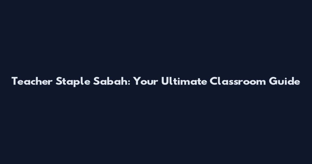 Teacher Staple Sabah: Your Ultimate Classroom Guide