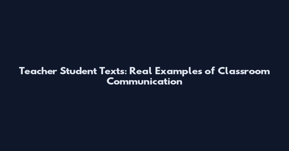 Teacher Student Texts: Real Examples of Classroom Communication