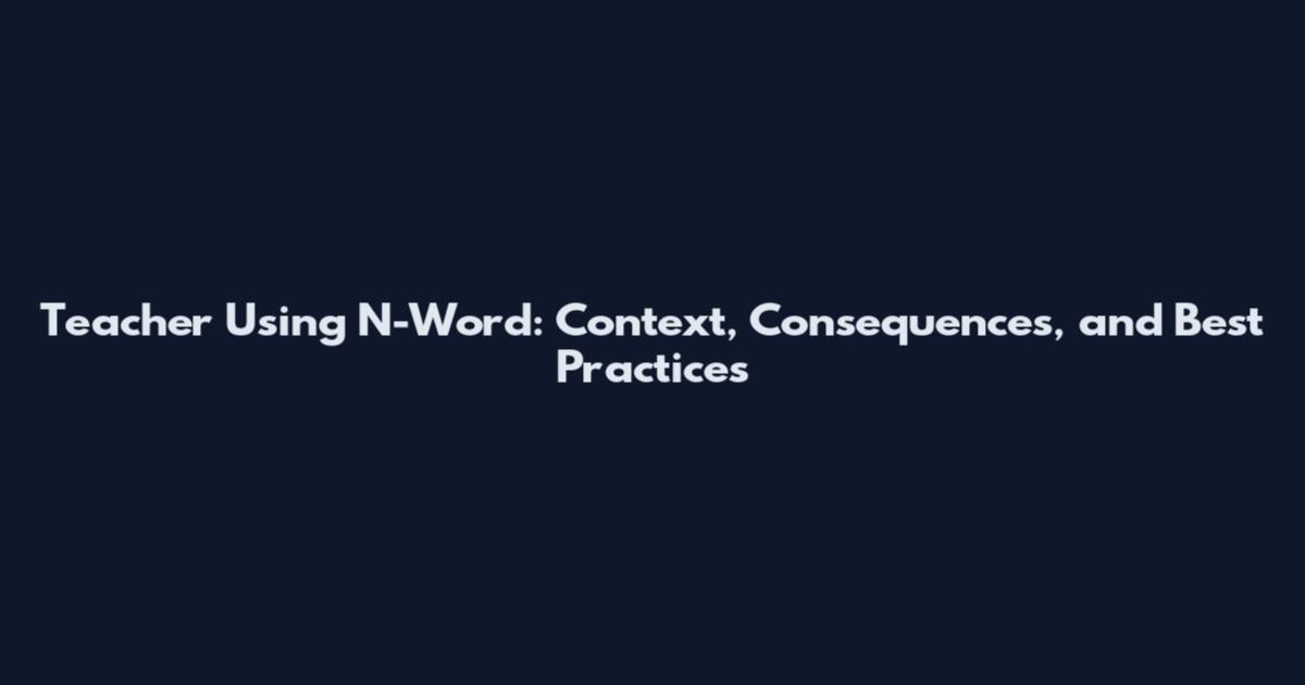 Teacher Using N-Word: Context, Consequences, and Best Practices