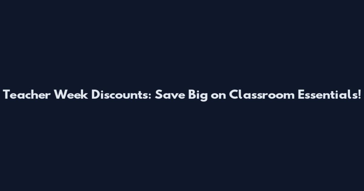 Teacher Week Discounts: Save Big on Classroom Essentials!