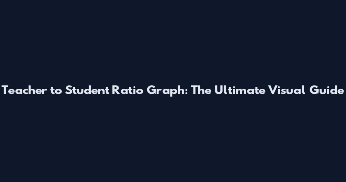 Teacher to Student Ratio Graph: The Ultimate Visual Guide