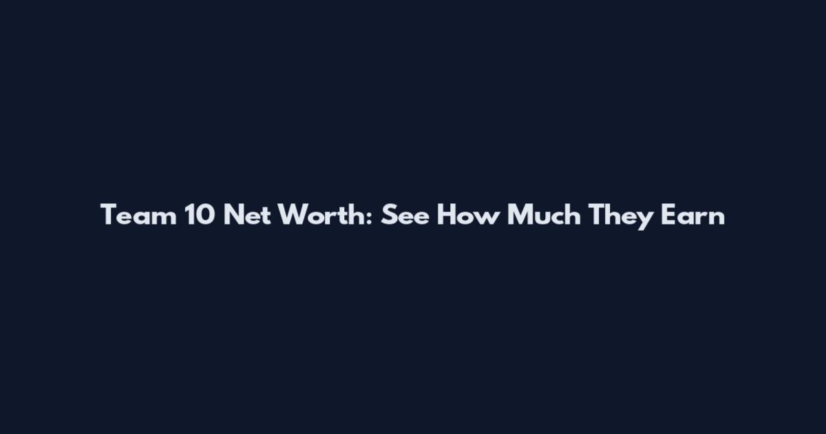 Team 10 Net Worth: See How Much They Earn