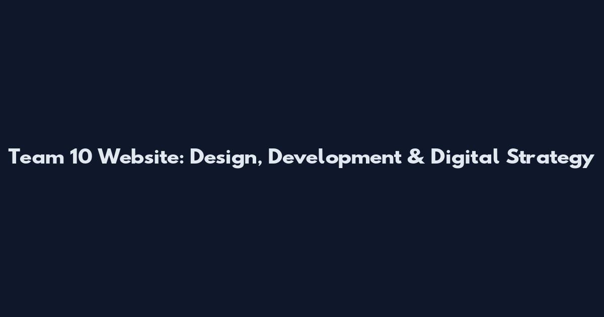 Team 10 Website: Design, Development & Digital Strategy