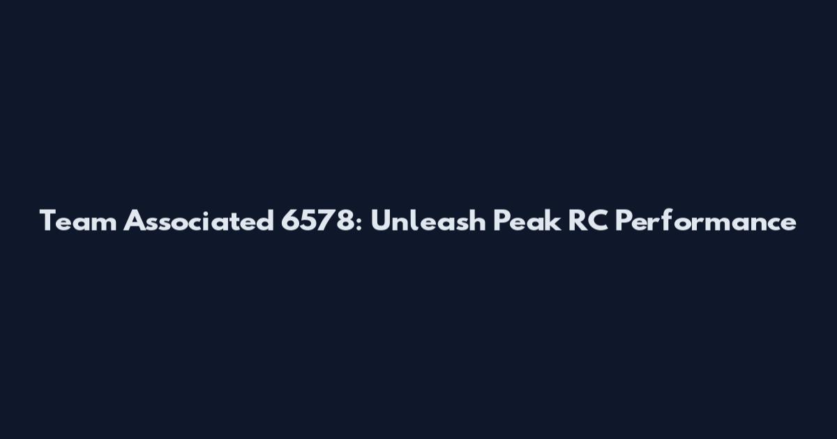 Team Associated 6578: Unleash Peak RC Performance