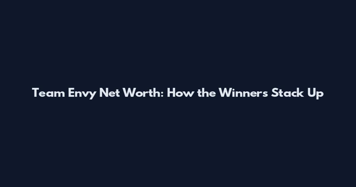 Team Envy Net Worth: How the Winners Stack Up