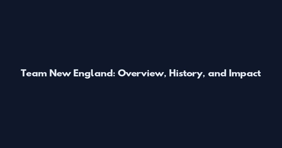 Team New England: Overview, History, and Impact