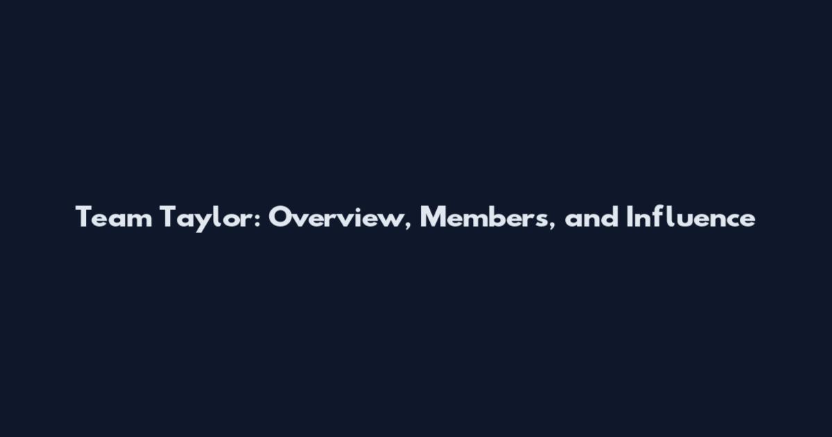 Team Taylor: Overview, Members, and Influence