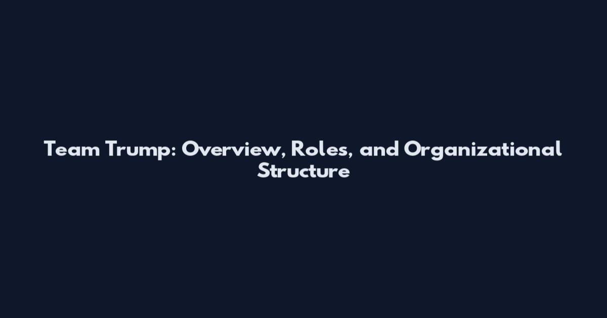 Team Trump: Overview, Roles, and Organizational Structure