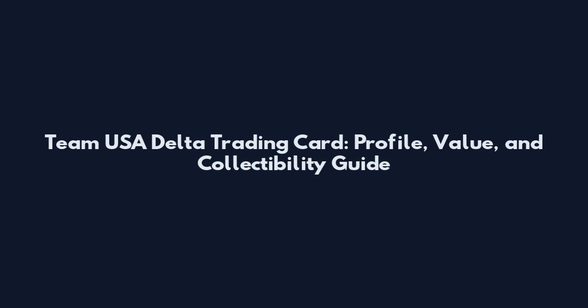 Team USA Delta Trading Card: Profile, Value, and Collectibility Guide