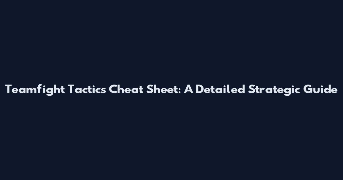 Teamfight Tactics Cheat Sheet: A Detailed Strategic Guide
