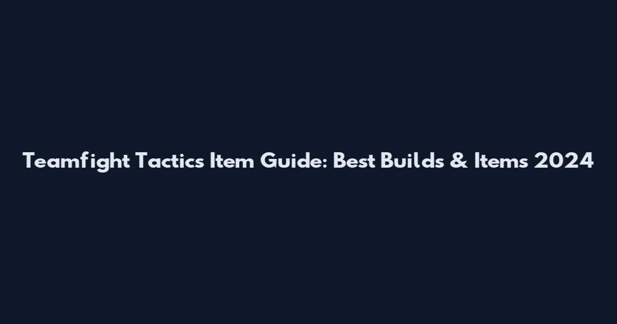 Teamfight Tactics Item Guide: Best Builds & Items 2024