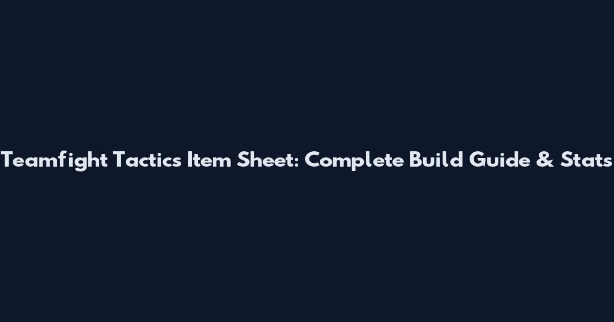 Teamfight Tactics Item Sheet: Complete Build Guide & Stats