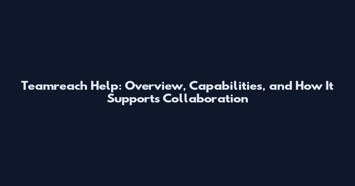 Teamreach Help: Overview, Capabilities, and How It Supports Collaboration