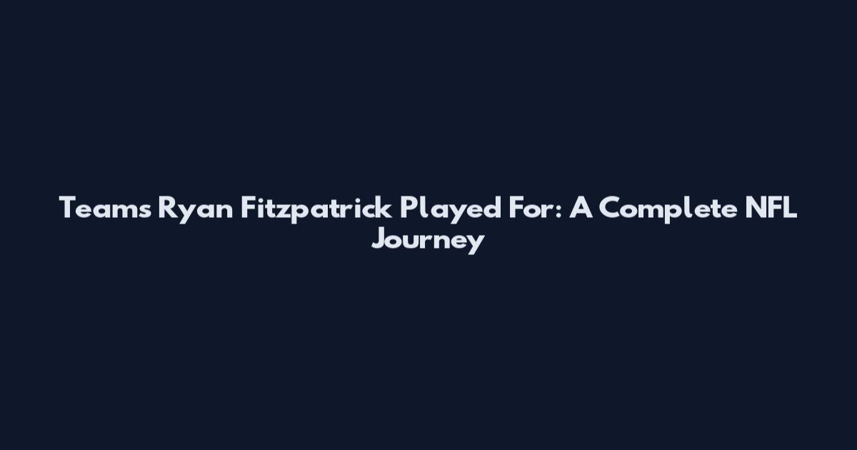 Teams Ryan Fitzpatrick Played For: A Complete NFL Journey