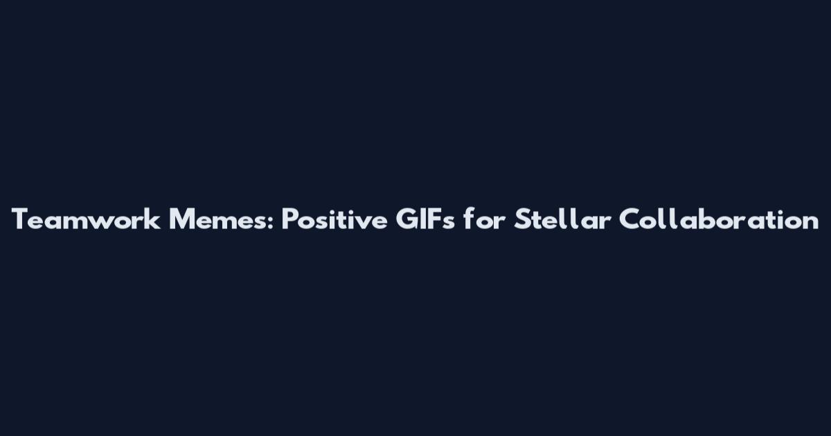 Teamwork Memes: Positive GIFs for Stellar Collaboration