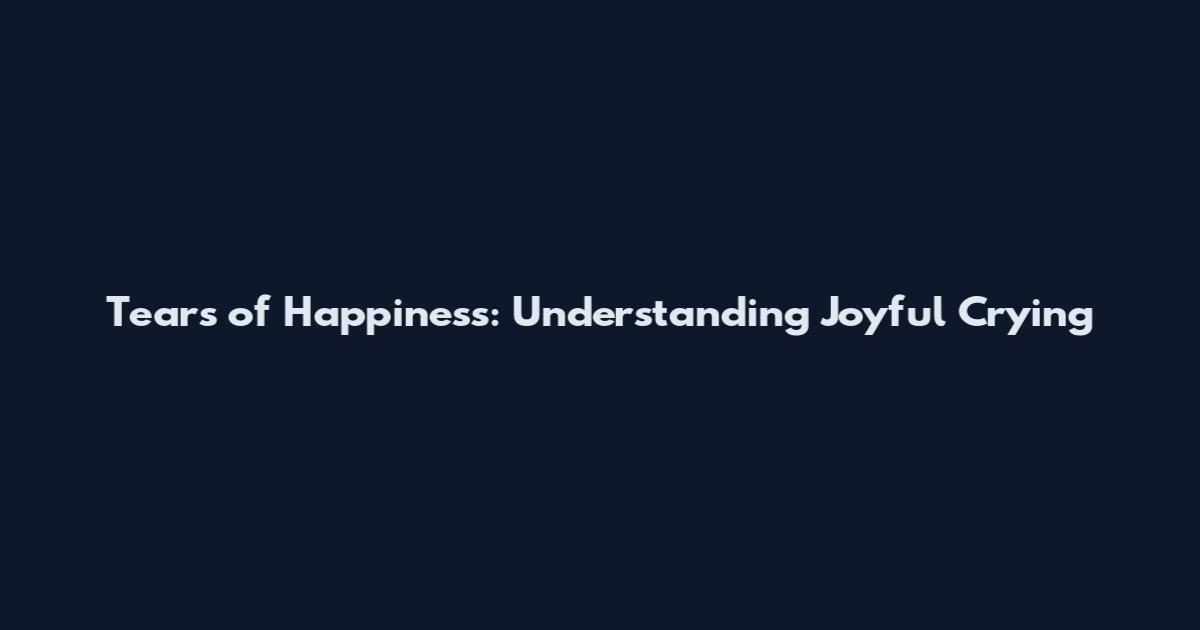 Tears of Happiness: Understanding Joyful Crying