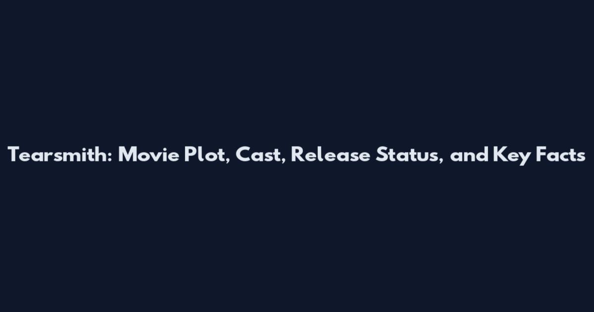 Tearsmith: Movie Plot, Cast, Release Status, and Key Facts