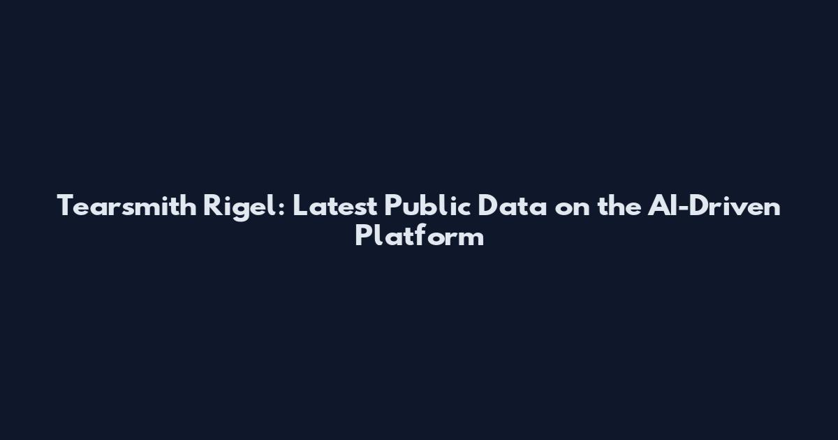 Tearsmith Rigel: Latest Public Data on the AI-Driven Platform