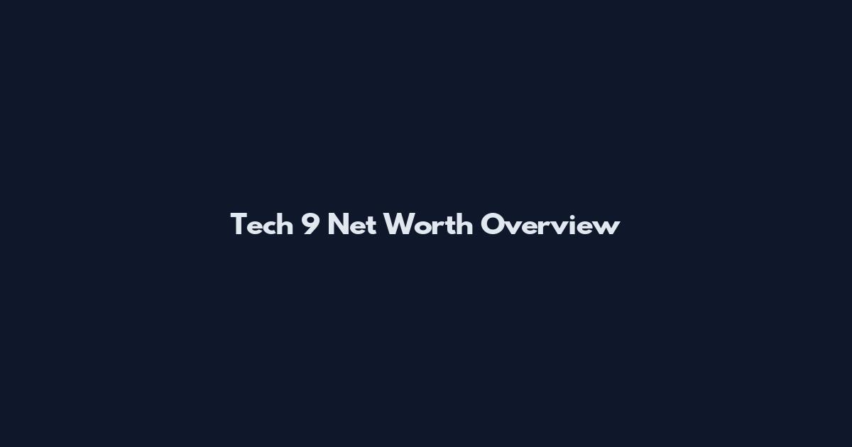 Tech 9 Net Worth Overview