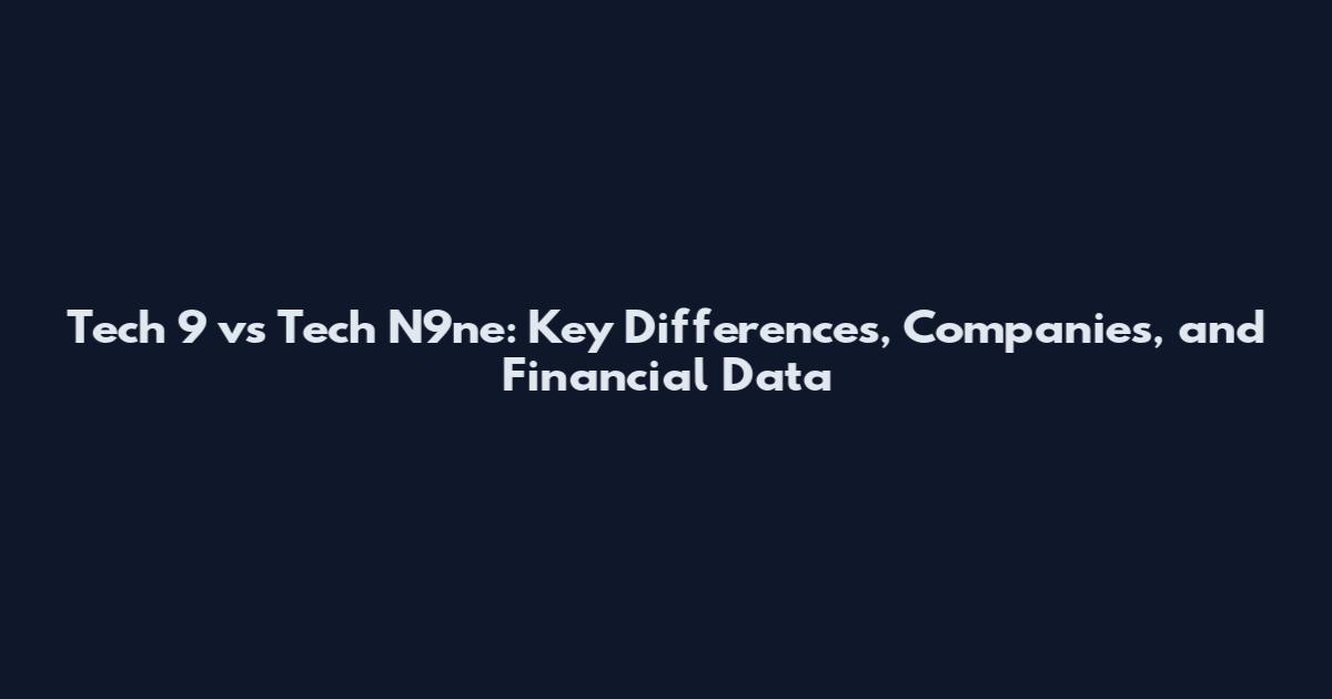Tech 9 vs Tech N9ne: Key Differences, Companies, and Financial Data