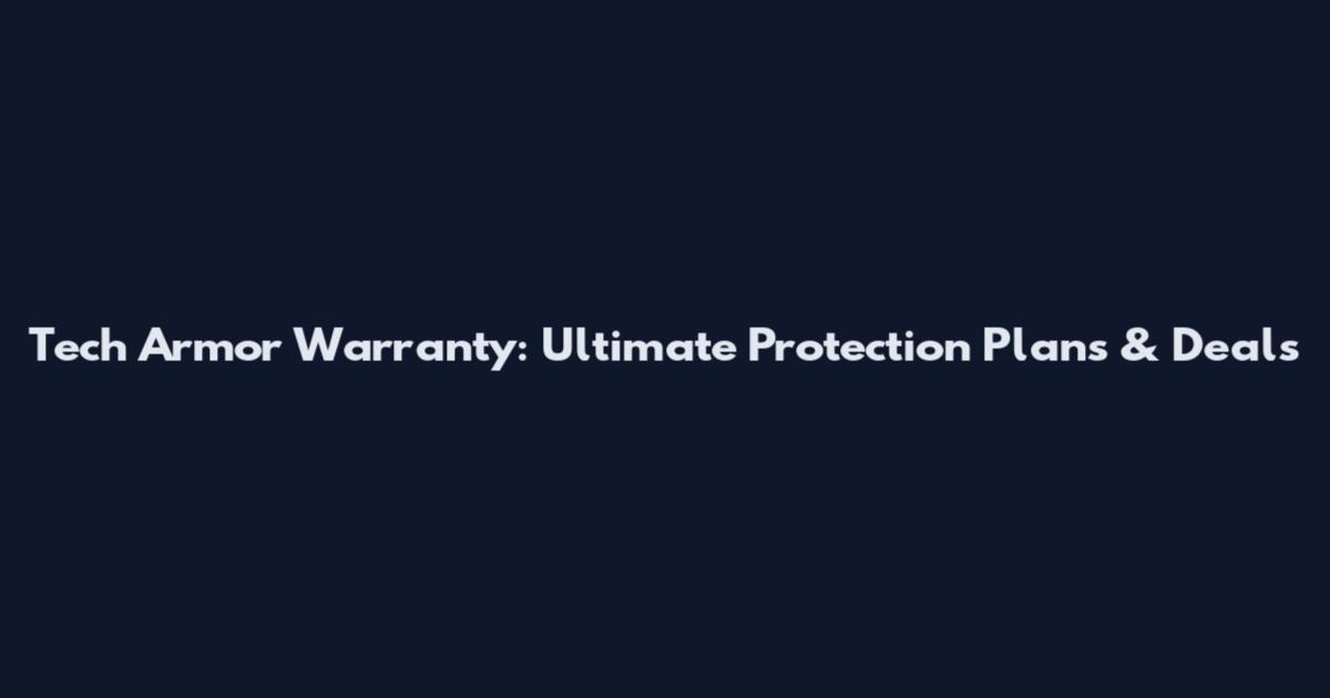 Tech Armor Warranty: Ultimate Protection Plans & Deals
