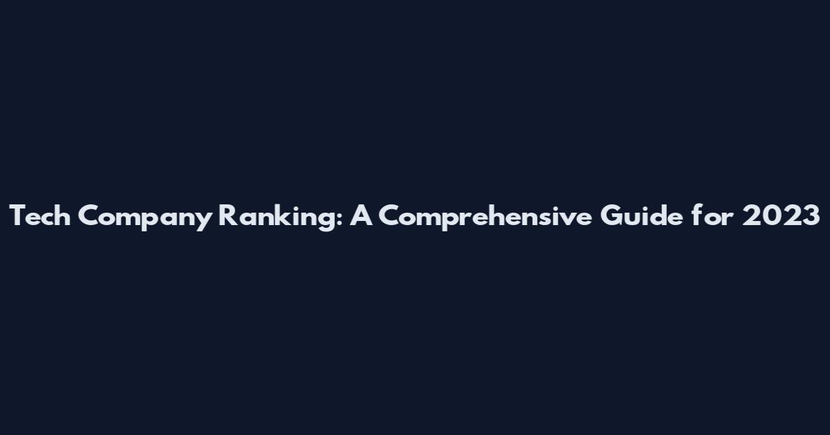Tech Company Ranking: A Comprehensive Guide for 2023