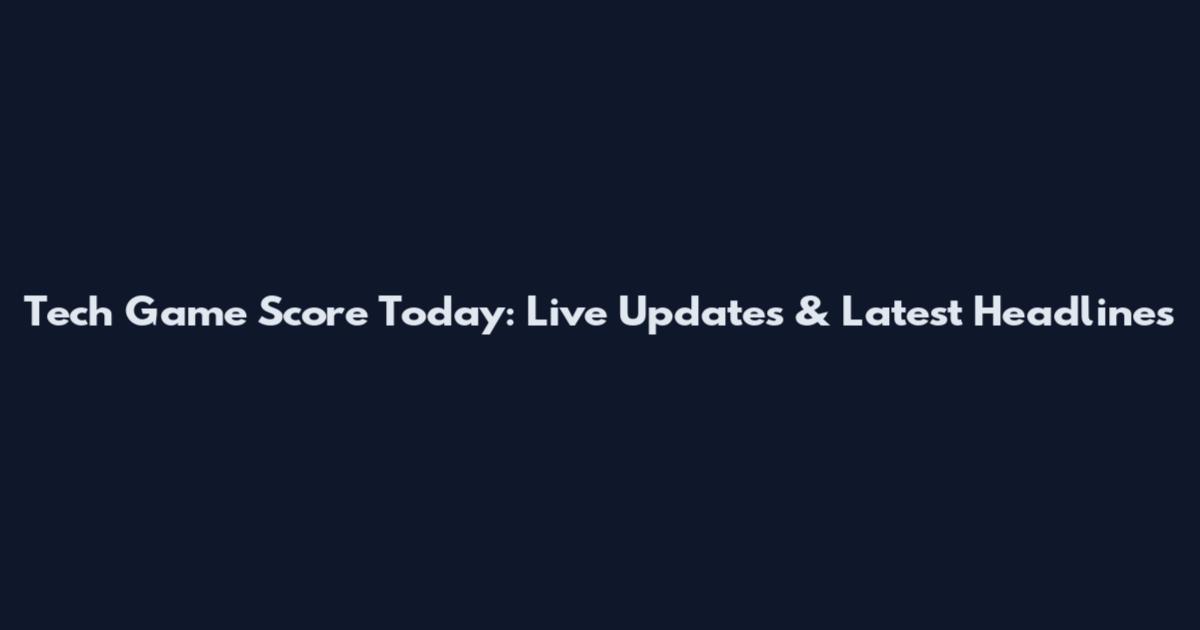 Tech Game Score Today: Live Updates & Latest Headlines