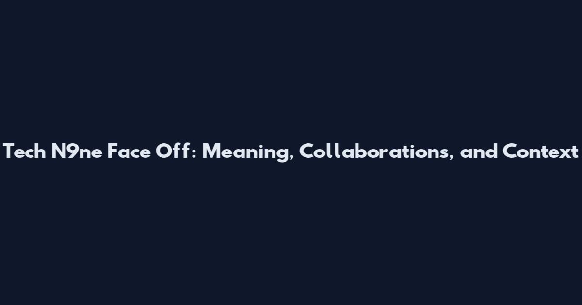 Tech N9ne Face Off: Meaning, Collaborations, and Context