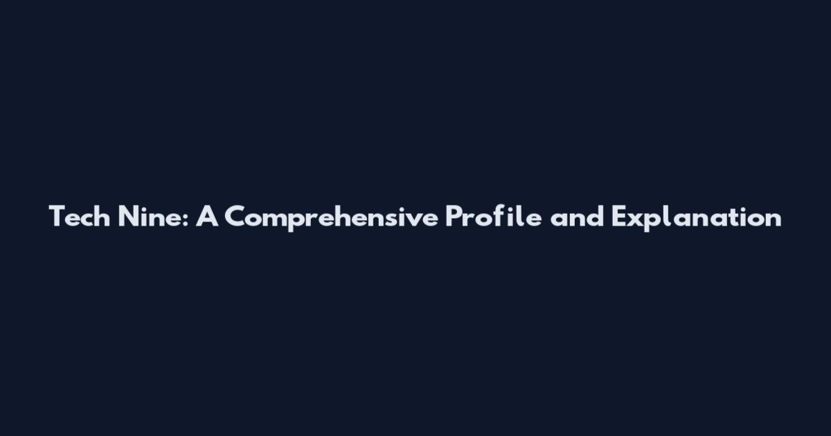 Tech Nine: A Comprehensive Profile and Explanation