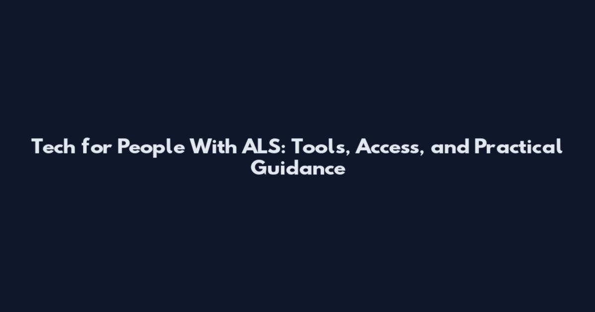 Tech for People With ALS: Tools, Access, and Practical Guidance