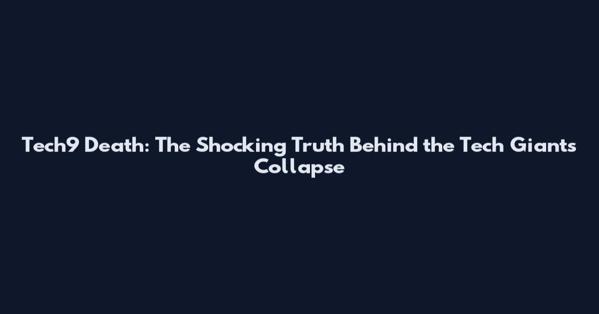 Tech9 Death: The Shocking Truth Behind the Tech Giant's Collapse