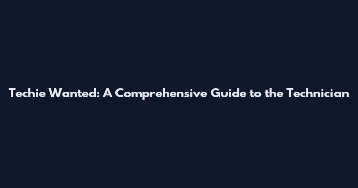 Techie Wanted: A Comprehensive Guide to the Technician