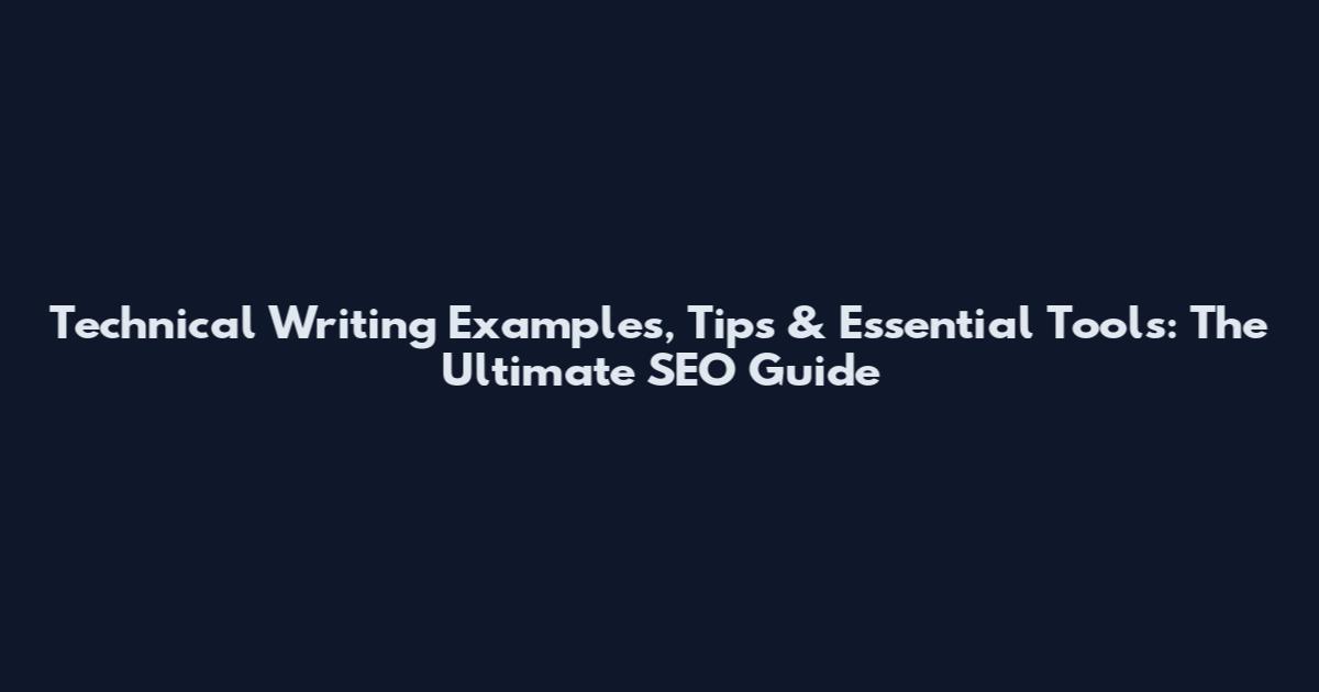 Technical Writing Examples, Tips & Essential Tools: The Ultimate SEO Guide