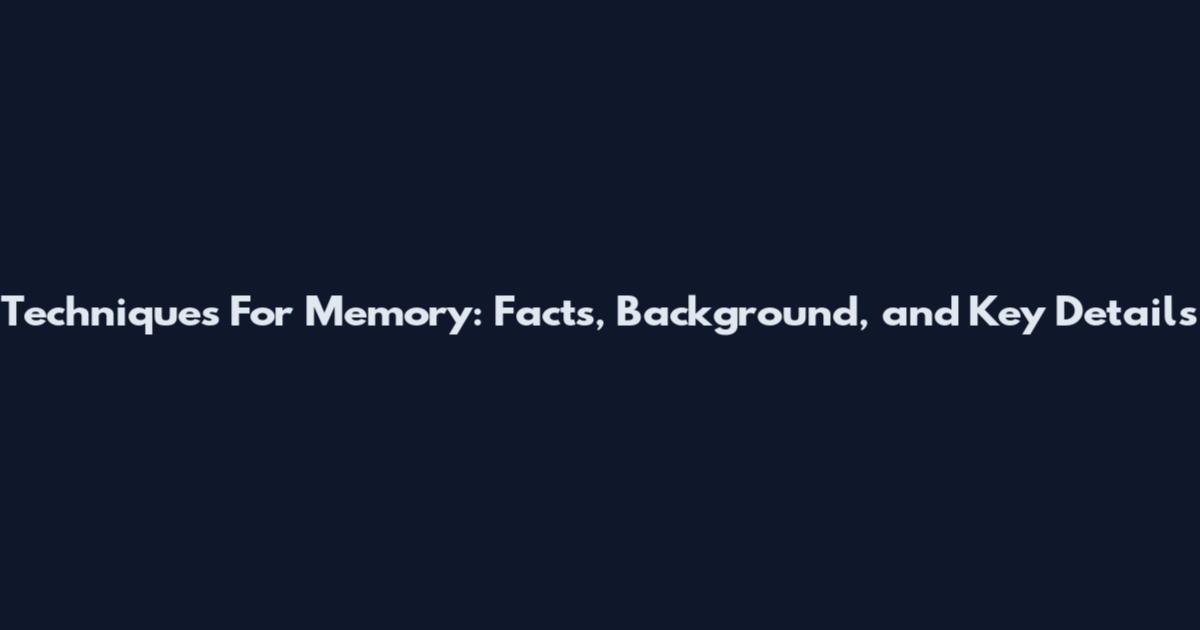 Techniques For Memory: Facts, Background, and Key Details
