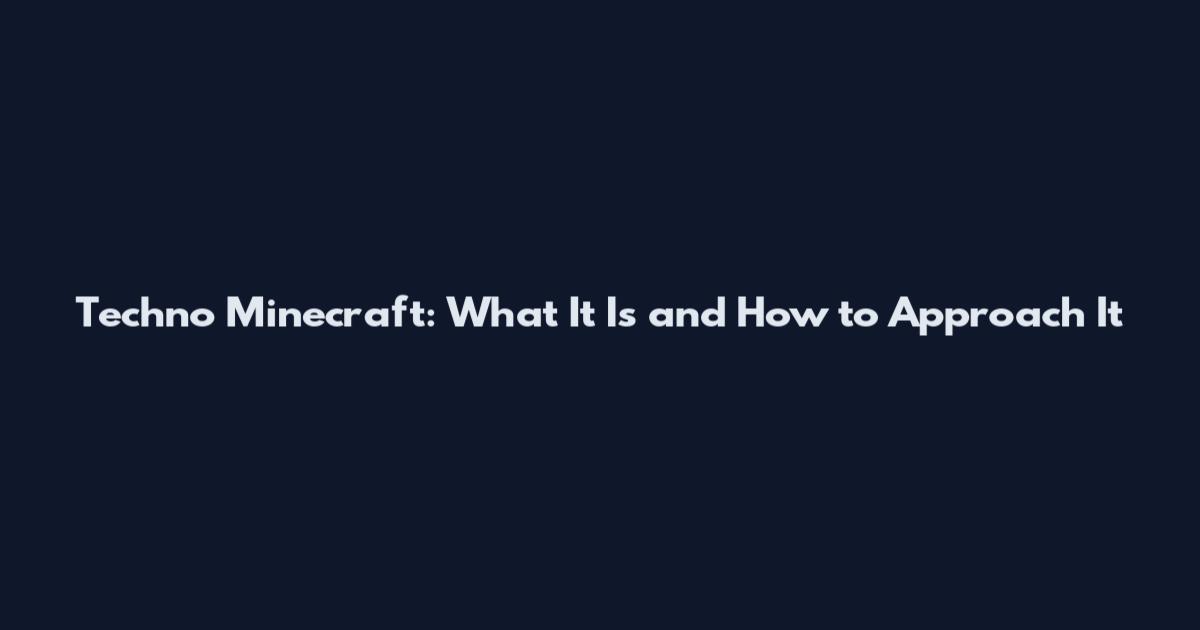 Techno Minecraft: What It Is and How to Approach It